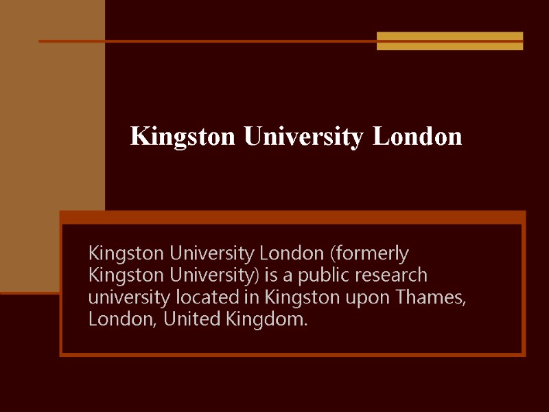 Kingston University London Kingston University London (formerly Kingston University) is a public research university